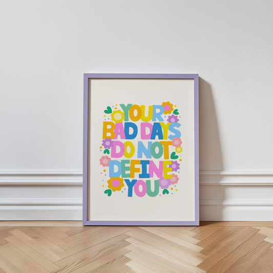 Your Bad Days Do Not Define You Print