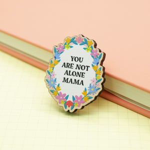 You Are Not Alone Mama Wooden Pin
